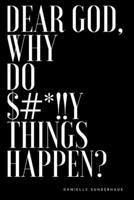 Dear God, Why Do $#*!!y Things Happen? 1543972152 Book Cover