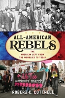 All-American Rebels: The American Left from the Wobblies to Today 153819998X Book Cover
