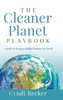 The Cleaner Planet Playbook: A Guide to being a helpful human on Earth B0B5RH3FSK Book Cover