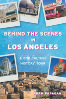 Behind the Scenes in Los Angeles: A Pop Culture History Tour 1467159212 Book Cover