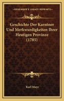 Geschichte Der Karntner Und Merkwurdigkeiten Ihrer Heutigen Provinze (1785) 1246625458 Book Cover