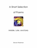 A Short Selection of Poems: Middle, Late, and Early B084DGQ752 Book Cover