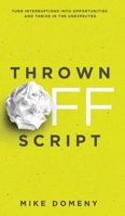 Thrown Off Script: Turn Interruptions Into Opportunities and Thrive in the Unexpected 1647461537 Book Cover