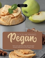 Good Morning Pegan: Start your perfect day with the best recipes selected by the Pegan Diet 1919604405 Book Cover