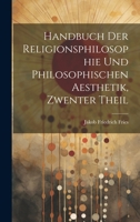 Handbuch Der Religionsphilosophie Und Philosophischen Aesthetik, Zwenter Theil 1021677078 Book Cover