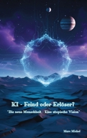 KI - Feind oder Erlöser? Die neue Menschheit - Eine utopische Vision (German Edition) 3033115721 Book Cover