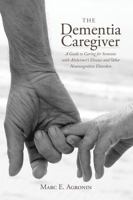 The Dementia Caregiver: A Guide to Caring for Someone with Alzheimer's Disease and Other Neurocognitive Disorders (Guides to Caregiving) 1442231912 Book Cover