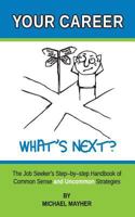 Your Career - What's Next?: The Job Seeker's Step-By-Step Handbook of Common Sense and Uncommon Strategies 802602480X Book Cover