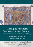 Managing Financial Resources in Late Antiquity: Greek Fathers' Views on Hoarding and Saving 1137564083 Book Cover