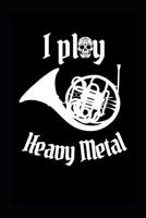 I Play Heavy Metal: Amusing French Horn Mellophone Note Composition Book 1719947279 Book Cover