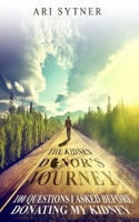 The Kidney Donor's Journey: 100 Questions I Asked Before Donating My Kidney 0998198404 Book Cover