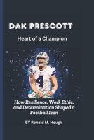 Dak Prescott: Heart of a Champion: How Resilience, Work Ethic, and Determination Shaped a Football Icon B0DW98TLNY Book Cover
