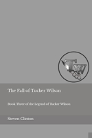 The Fall of Tucker Wilson: Book Three of the Legend of Tucker Wilson 1958058025 Book Cover