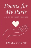 Poems for My Parts: An IFS Therapy Journey 1919215425 Book Cover