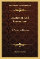 Lancelot and Guenevere: A Poem in Dramas 1241067600 Book Cover