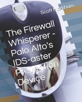 The Firewall Whisperer - Palo Alto's IDS-aster Prevention Device (IT concepts and technologies from beginners to more advanced.) B0F59SSNZM Book Cover