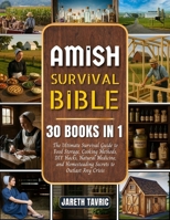 Amish Survival Bible: [30 Books in 1] The Ultimate Survival Guide to Food Storage, Cooking Methods, DIY Hacks, Natural Medicine, and Homesteading Secrets to Outlast Any Crisis B0F89F7X46 Book Cover
