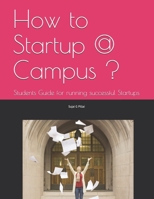 How to Startup @ Campus ?: Students Guide for running successful Startups 1688761551 Book Cover