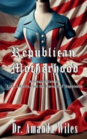Republican Motherhood: A Disquisition on Life, Liberty, and the Pursuit of Happiness B0F2SD83L7 Book Cover