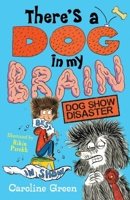 There's a Dog in My Brain: Dog Show Disaster 1406399442 Book Cover
