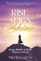 Rise. Align. Shine.: Living Boldly in Faith, Purpose and Joy 1971349194 Book Cover