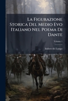 La Figurazione Storica Del Medio Evo Italiano Nel Poema Di Dante, Volume 1 1149713151 Book Cover