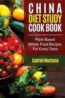 The China Diet Study Cookbook: Plant-Based Whole Food Recipes for Every Taste! 1540355896 Book Cover