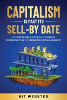 Capitalism Is Past Its Sell-By Date: From Incredible Success to Enabling Environmental and Resource Unsustainability 0982592329 Book Cover