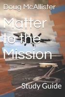 Matter to the Mission: Study Guide 172674194X Book Cover