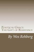 Political Grace: The Gift of Resistance 147015983X Book Cover