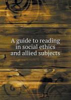 A Guide to Reading in Social Ethics and Allied Subjects 1436730252 Book Cover