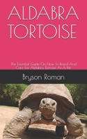 ALDABRA TORTOISE: The Essential Guide On How To Breed And Care For Aldabra Tortoise As A Pet. B08ZBPK6GY Book Cover