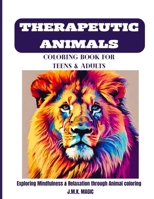 THERAPEUTIC ANIMALS COLORING BOOK FOR TEENS AND ADULTS: Exploring Mindfulness & Relaxation Through Animal coloring. B0CVYQMFFB Book Cover