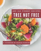 Ah! 365 Yummy Tree Nut Free Recipes: An One-of-a-kind Yummy Tree Nut Free Cookbook B08JB1XC92 Book Cover