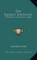 The Squire's Daughter: A Tragedy, In Five Acts 1437339476 Book Cover