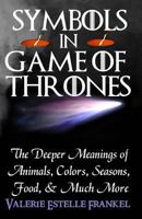 Symbols in Game of Thrones The Deeper Meanings of Animals, Colors, Seasons, Food, and Much More 0692204628 Book Cover