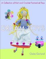 Dream Toys: A Collection of Knit and Crochet Fantastical Toys 0312359950 Book Cover