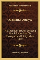 Qualitative Analyse: Mit Specieller Berucksichtigung Aller Erfordernisse Die Photographen Nothig Haben (1863) 1120684900 Book Cover