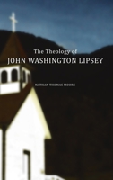 The Theology of John Washington Lipsey 1329754573 Book Cover