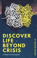 Discover Life Beyond Crisis: A Guide For Overcomers 1544872003 Book Cover