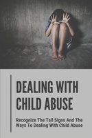 Dealing With Child Abuse: Recognize The Tail Signs And The Ways To Dealing With Child Abuse: The Abuser B098GN7383 Book Cover