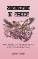 STRENGTH IN SCARS: PAIN, PRISON, AND THE DRUNK DRIVER WHO CHANGED EVERYTHING 1990639348 Book Cover