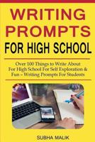 Writing Prompts for High School: Over 100 Things to Write about for High School for Self Exploration & Fun - Writing Prompts for Students 1979463883 Book Cover