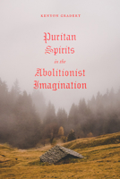 Puritan Spirits in the Abolitionist Imagination 022669402X Book Cover