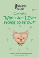 Clo Asks When Am I Ever Going to Grow: Yorkie Tales 1543071023 Book Cover