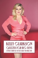 Kelly Clarkson Quizzes for Big Fans: Getting To Know All The Facts About This Music Star B09TGWTMT3 Book Cover