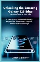 Unlocking the Samsung Galaxy S25 Edge: The Ultimate Guide for Smart Users: A Step-by-Step Breakdown of Every Key Feature, Performance Upgrade, and ... tech trend, Gadgets review and movie trend) B0F89DB562 Book Cover