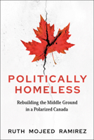 Politically Homeless: Rebuilding the Middle Ground in a Polarized Canada 177406040X Book Cover