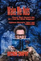 Wake Me Nots: Please Don't Disturb Me Till I Find Out What Happens! Eighteen Mystery Tales & Thrillers! 1618977318 Book Cover