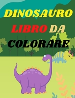 Dinosauro libro da colorare per i bambini: Incredibile libro da colorare per ragazzi e ragazze di et� 2-4,4-8Oltre 40 pagine divertenti e impressionanti con animali preistorici giurassici 4091437133 Book Cover